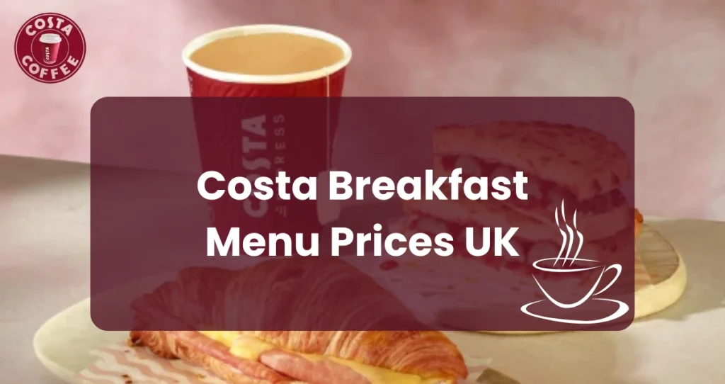 Detailed view of Costa breakfast menu showcasing item descriptions and current prices, perfect for diners looking for affordable morning options.